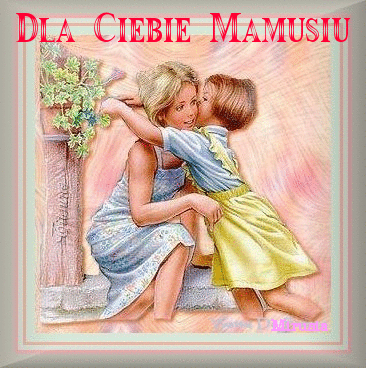 Całusek dla Ciebie mamusiu